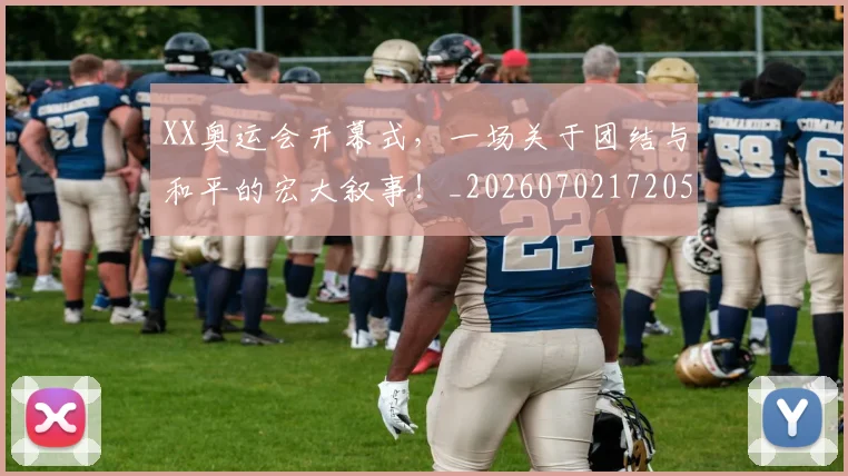 XX奥运会开幕式，一场关于团结与和平的宏大叙事！_20260702172059