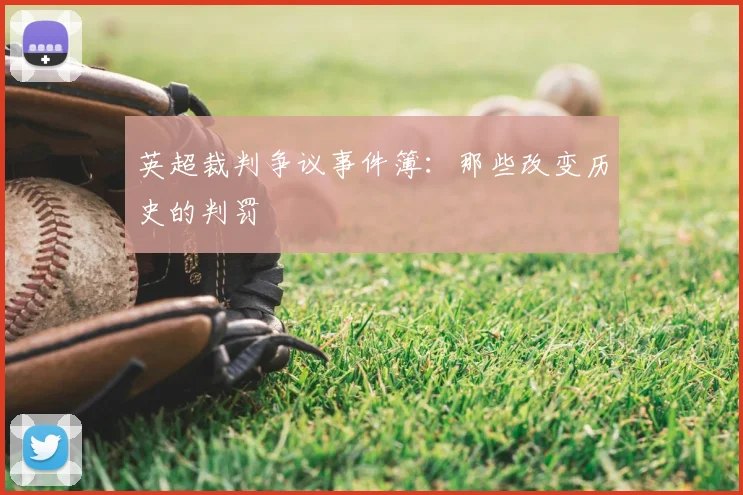 英超裁判争议事件簿：那些改变历史的判罚