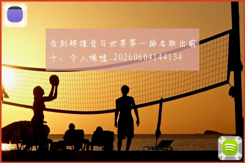 告别辉煌昔日世界第一排名跌出前十，令人唏嘘_20260604144134
