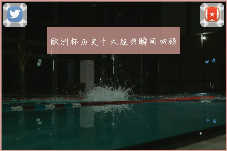 欧洲杯历史十大经典瞬间回顾